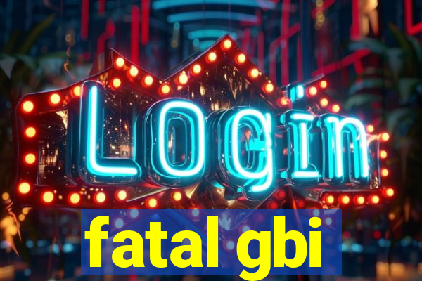 fatal gbi